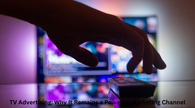 TV Advertising: Why It Remains a Powerful Marketing Channel